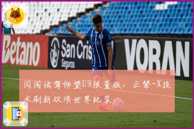 闫闯试驾仰望U9限量版，云辇-X技术刷新双项世界纪录