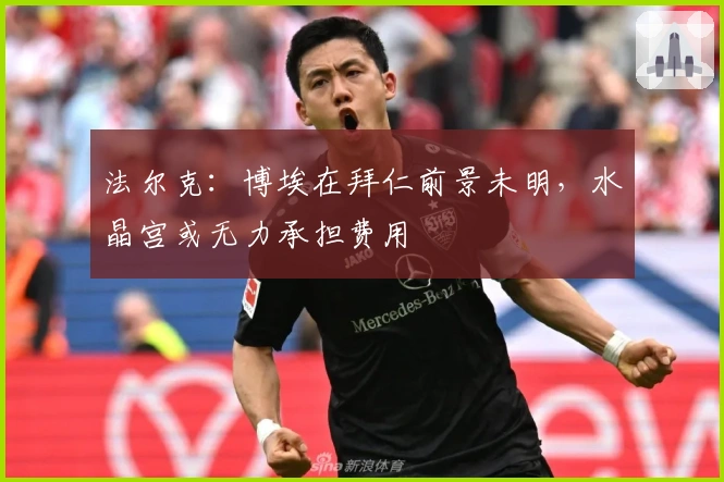 法尔克：博埃在拜仁前景未明，水晶宫或无力承担费用